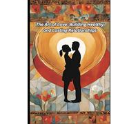 The Art of Love: Building Healthy and Lasting Relationships