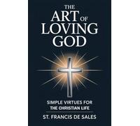 The Art of Loving God: Simple Virtues for the Christian Life