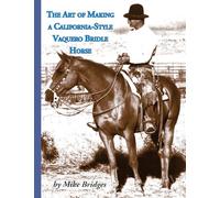 The Art of Making a California-Style Vaquero Bridle Horse: Second Edition, Softcover