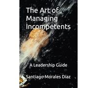 The Art of Managing Incompetents: A Leadership Guide