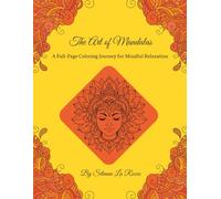 The Art of Mandala: A Full-Page Coloring Journey for Mindful Relaxation: Stress Relief and Creativity Through Intricate Mandala Designs for Adults