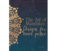 The Art of Mandalas: Designs for Inner Peace: 38 Mandalas for Relaxation, Mindfulness, and Inner Harmony
