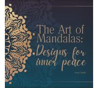 The Art of Mandalas: Designs for Inner Peace: 38 Mandalas for Relaxation, Mindfulness, and Inner Harmony