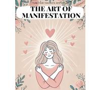 The Art Of Manifestation: turn your thoughts into reality