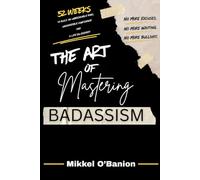 The Art of Mastering Badassism: 52 Weeks to Build an Unbreakable Mind, Unshakeable Confidence, and a Life You Respect