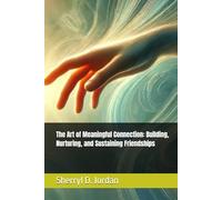 The Art of Meaningful Connection: Building, Nurturing, and Sustaining Friendships
