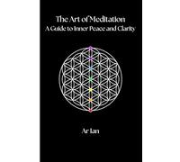 The Art of Meditation: A Guide to Inner Peace and Clarity