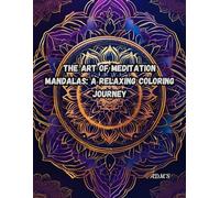 The Art of Meditation Mandalas: A Relaxing Coloring Journey: 30 Mindful Mandalas & Patterns to Relieve Stress and Enhance Focus