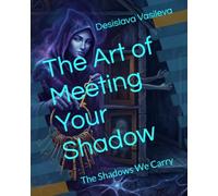 The Art of Meeting Your Shadow: The Shadows We Carry