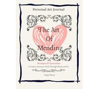 The Art Of Mending: A Creative Journey to Heal Through Words and Art