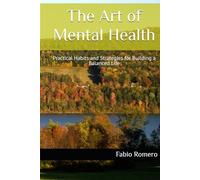 The Art of Mental Health: Practical Habits and Strategies for Building a Balanced Life