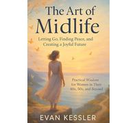The Art of Midlife: Letting Go, Finding Peace, and Creating a Joyful Future: Practical Wisdom for Women in Their 40s, 50s, and Beyond