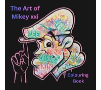 The Art of Mikey xxi Colouring Book: Colour Outside the Lines: Graffiti & Street Art-Inspired Activity Book with 50 Designs and Bonus Pages - Fun for Creative Minds of All Ages - No Rules, Just Fun