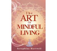 The Art of Mindful Living: Spiritual Practices for the Modern Soul