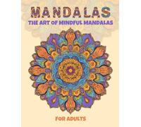 The Art of Mindful Mandalas: An Adult Coloring Book with 50 Mandalas for Meditation, Relaxation and Anxiety Relief