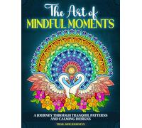 The Art of Mindful Moments: A JOURNEY THROUGH TRANQUIL PATTERNS AND CALMING DESIGNS