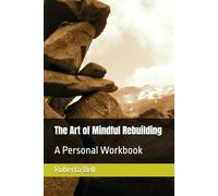 The Art of Mindful Rebuilding: A Personal Workbook