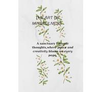 THE ART OF MINDFULNESS: A sanctuary for your thoughts ,where peace and creativity bloom on every page.
