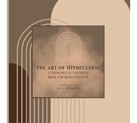 The Art of Mindfulness Coloring Book: A Therapeutic Coloring Book for Being Present