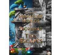 The Art of Miniature Worlds & Dioramas: Tiny Escapes: An Enchanting Adult Coloring Book for Relaxation and Creative Expression: Discover Inspiring ... Imagination in Beautiful Miniature Dioramas