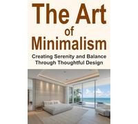 The Art of Minimalism: Creating Serenity and Balance Through Thoughtful Design