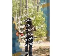 The Art of Minimalist Living: Simplify Your Life for Greater Happiness