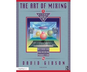 The Art of Mixing : A Visual Guide to Recording, Engineering, and Production