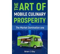 The Art of Mobile Culinary Prosperity: From Menu Creation to Market Domination