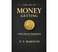 The Art of Money Getting (Annotated): Golden Rules for Making Money
