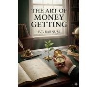 The art of money getting: By p t barnum