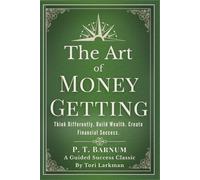 The Art of Money Getting for Modern Wealth (Guided Edition): A Practical Guide to Building Wealth, Recognising Opportunity and Developing a Strong Money Mindset