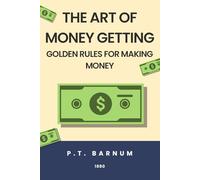 The Art of Money Getting: Golden Rules for Making Money