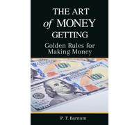 The Art of Money Getting: Golden Rules for Making Money (Annotated)