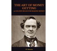 THE ART OF MONEY GETTING: or GOLDEN RULES FOR MAKING MONEY
