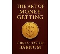 THE ART OF MONEY GETTING: or, Golden Rules for Making Money