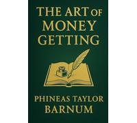 THE ART OF MONEY GETTING: or, Golden Rules for Making Money