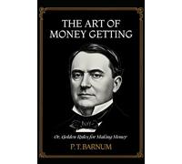 The Art of Money Getting: Or, Golden Rules for Making Money