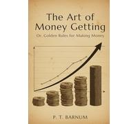 The Art of Money Getting: Or, Golden Rules for Making Money