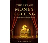 The Art of Money Getting: Or, Golden Rules for Making Money