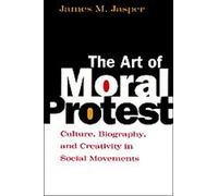 The Art of Moral Protest: Culture, Biography, and Creativity in Social Movements