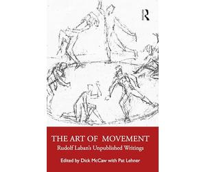 The Art of Movement: Rudolf Laban’s Unpublished Writings