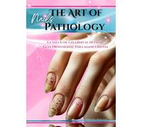 The Art of Nails Pathology: La salud de las uñas al detalle: guía profesional para manicuristas