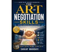 The Art of Negotiation Skills: Mastering Communication, Strategy and Influence: 44