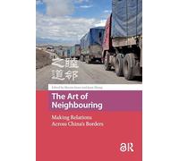 The Art of Neighbouring: Making Relations Across China's Borders