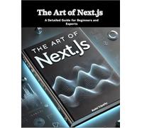 The Art of Next.js: A Detailed Guide for Beginners and Experts