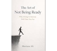 The Art of Not Being Ready: Why Doing It Anyway Will Take You Far