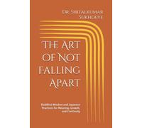 The Art of Not Falling Apart: Buddhist Wisdom and Japanese Practices for Meaning, Growth, and Continuity