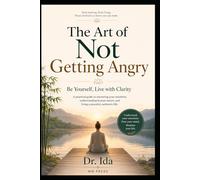 The Art of Not Getting Angry: Be Yourself, Live with Clarity