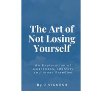 The Art of Not Losing Yourself: An Exploration of Awareness, Identity and Inner Freedom