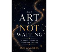 The Art of Not Waiting: 36 Honest Lessons for Taking Back Your Life
